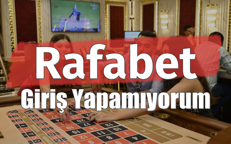 Rafabet Giriş Yapamıyorum