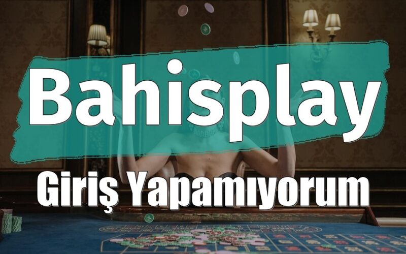 Bahisplay Giriş Yapamıyorum