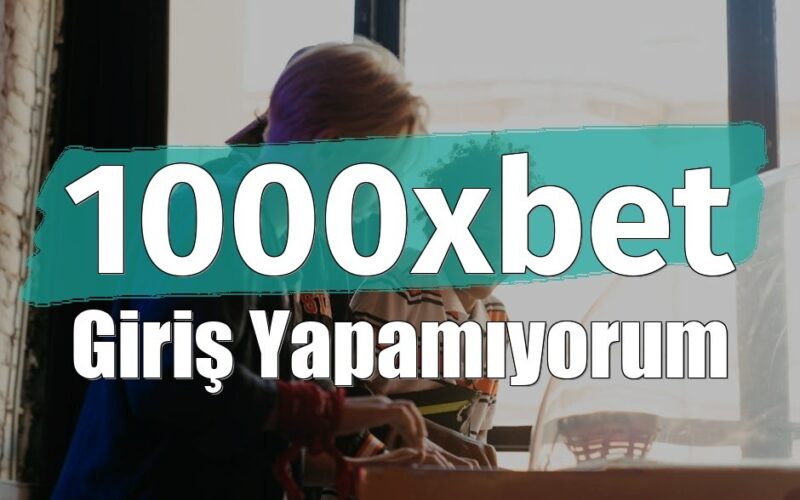 1000xbet Giriş Yapamıyorum