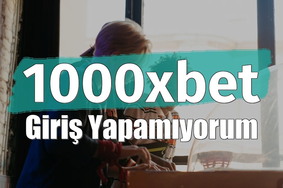 1000xbet Giriş Yapamıyorum