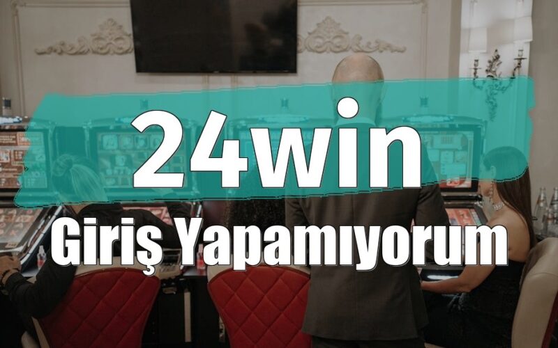24win Giriş Yapamıyorum