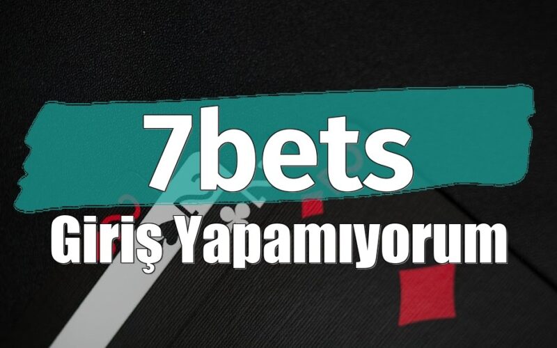 7bets Giriş Yapamıyorum