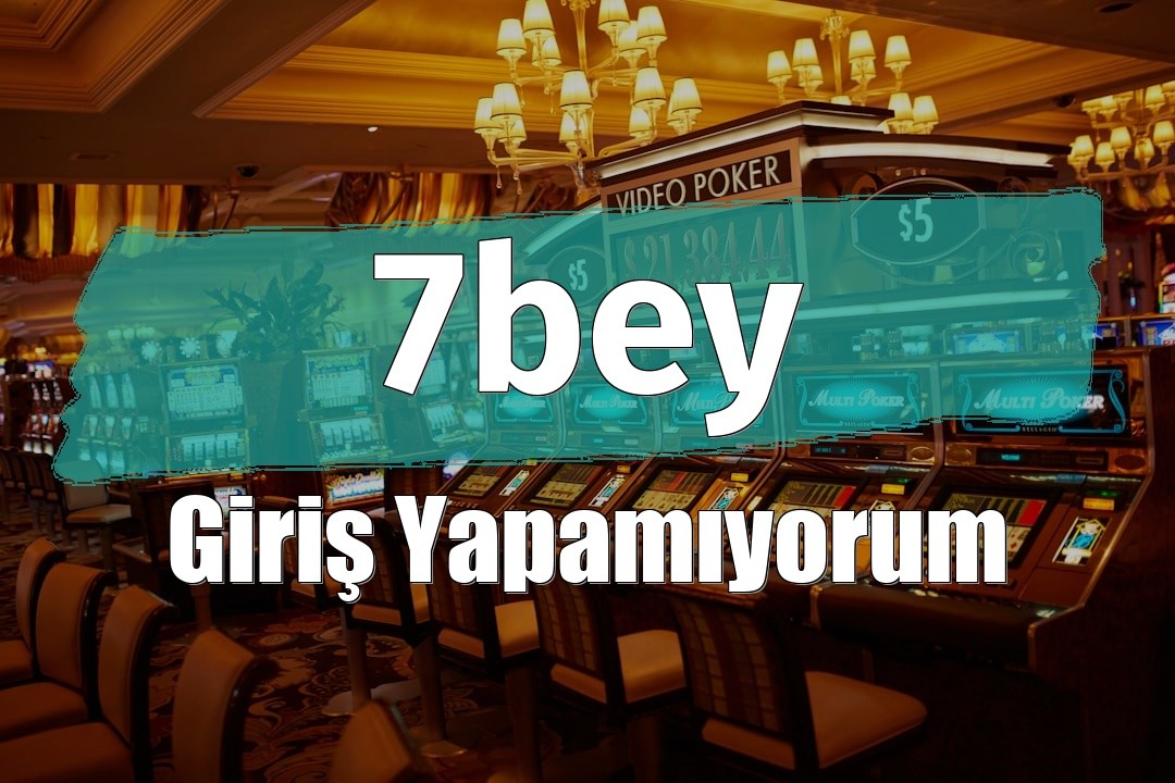 7bey Giriş Yapamıyorum